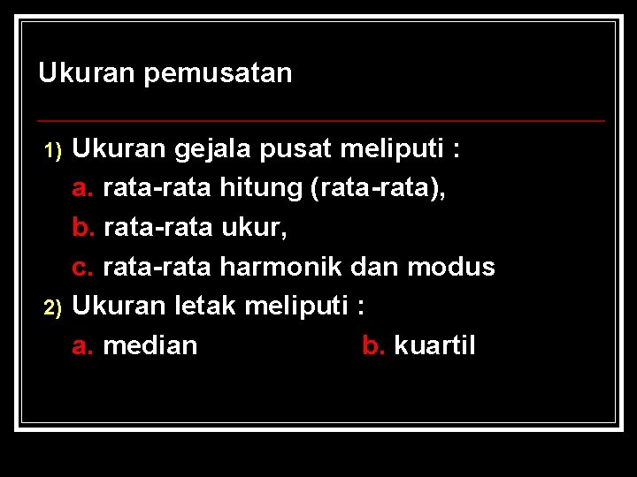 Ukuran pemusatan 1) 2) Ukuran gejala pusat meliputi : a. rata-rata hitung (rata-rata), b. Ukuran pemusatan 1) 2) Ukuran gejala pusat meliputi : a. rata-rata hitung (rata-rata), b.