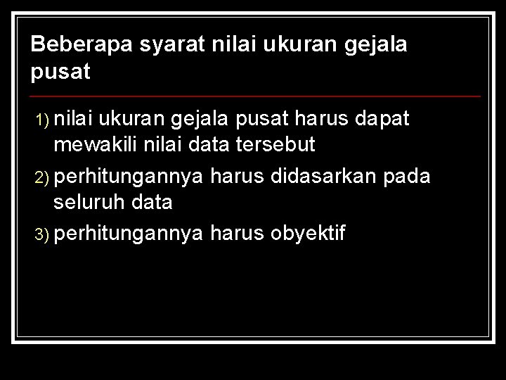 Beberapa syarat nilai ukuran gejala pusat 1) nilai ukuran gejala pusat harus dapat mewakili Beberapa syarat nilai ukuran gejala pusat 1) nilai ukuran gejala pusat harus dapat mewakili