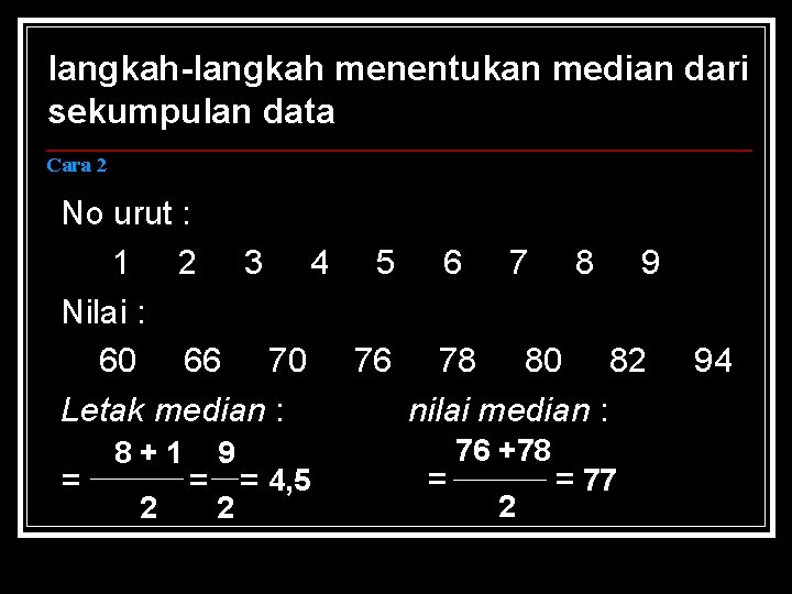 langkah-langkah menentukan median dari sekumpulan data Cara 2 No urut : 1 2 3 langkah-langkah menentukan median dari sekumpulan data Cara 2 No urut : 1 2 3