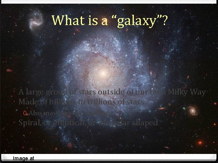 What is a “galaxy”? A large group of stars outside of our own Milky