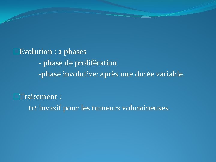 �Evolution : 2 phases - phase de prolifération -phase involutive: après une durée variable.