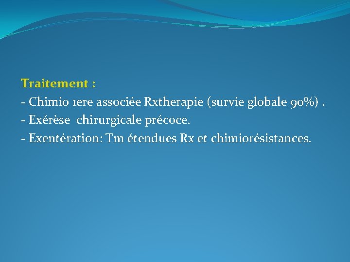 Traitement : - Chimio 1 ere associée Rxtherapie (survie globale 90%). - Exérèse chirurgicale