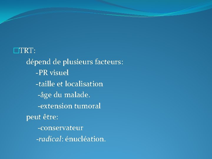 �TRT: dépend de plusieurs facteurs: -PR visuel -taille et localisation -âge du malade. -extension