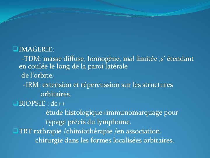 q IMAGERIE: -TDM: masse diffuse, homogène, mal limitée , s’ étendant en coulée le