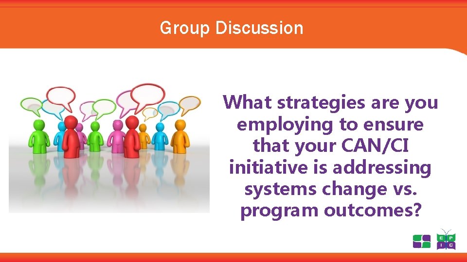 Group Discussion What strategies are you employing to ensure that your CAN/CI initiative is