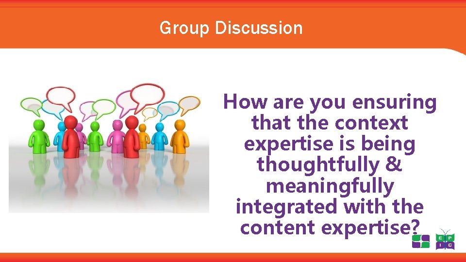Group Discussion How are you ensuring that the context expertise is being thoughtfully &