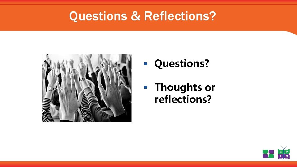 Questions & Reflections? § Questions? § Thoughts or reflections? 