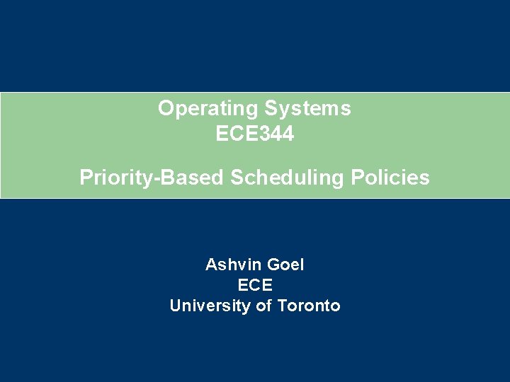 Operating Systems ECE 344 Priority-Based Scheduling Policies Ashvin Goel ECE University of Toronto 
