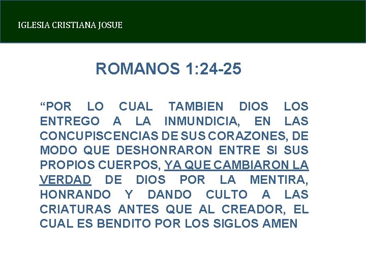 IGLESIA CRISTIANA JOSUE ROMANOS 1: 24 -25 “POR LO CUAL TAMBIEN DIOS LOS ENTREGO