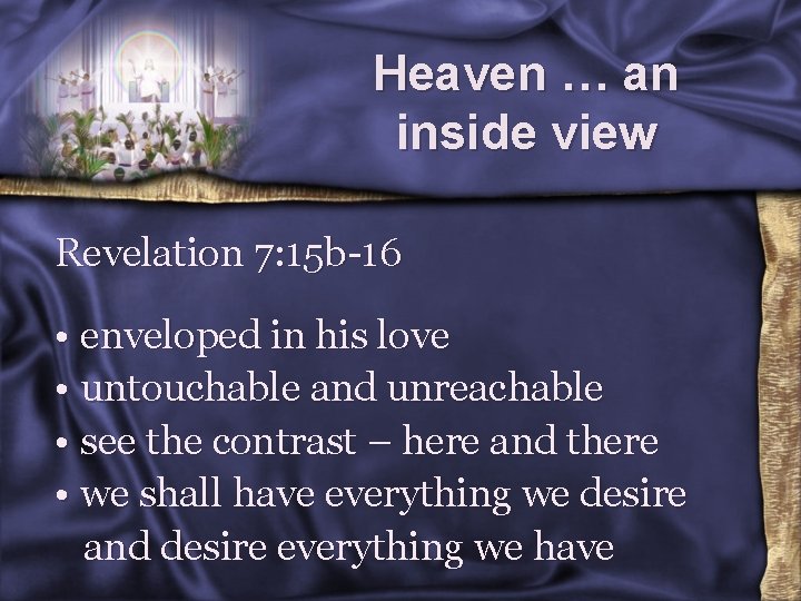 Heaven … an inside view Revelation 7: 15 b-16 • enveloped in his love