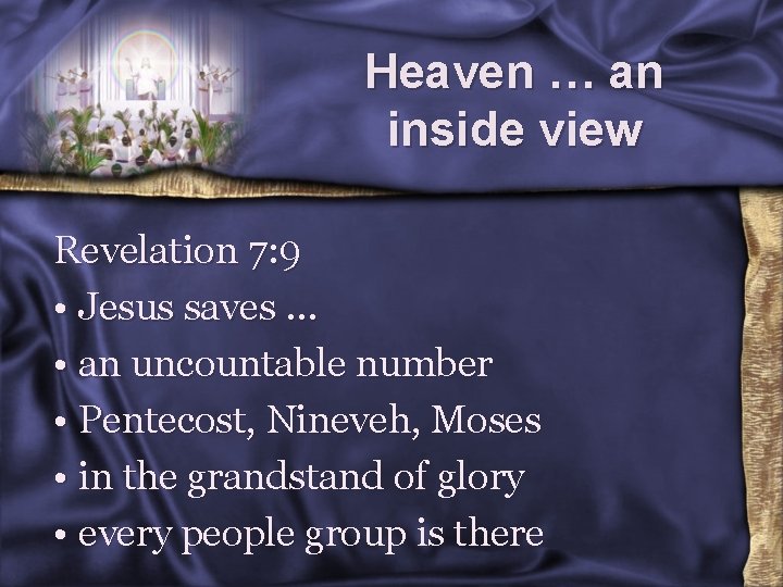 Heaven … an inside view Revelation 7: 9 • Jesus saves … • an