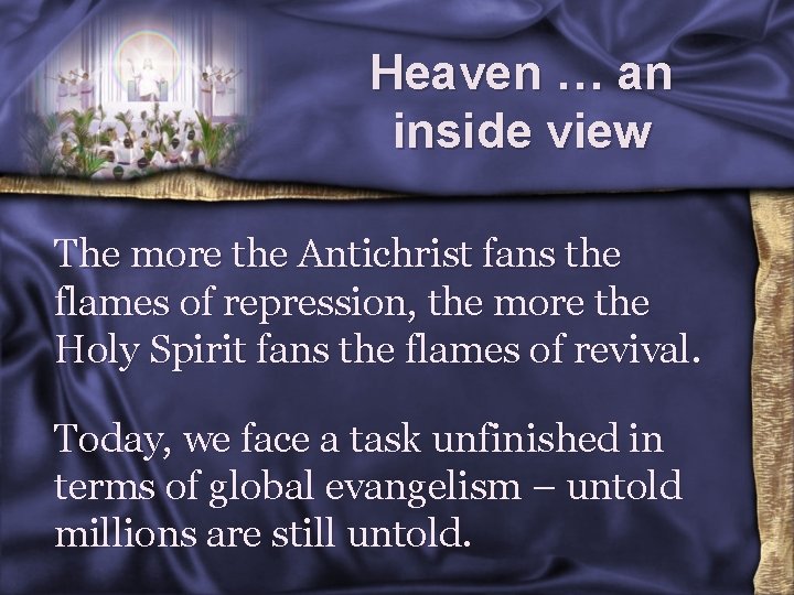 Heaven … an inside view The more the Antichrist fans the flames of repression,