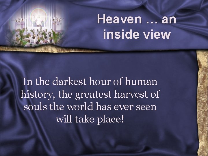 Heaven … an inside view In the darkest hour of human history, the greatest