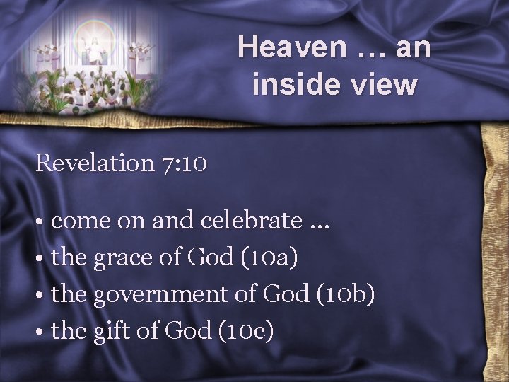 Heaven … an inside view Revelation 7: 10 • come on and celebrate …