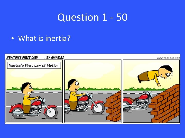Question 1 - 50 • What is inertia? 