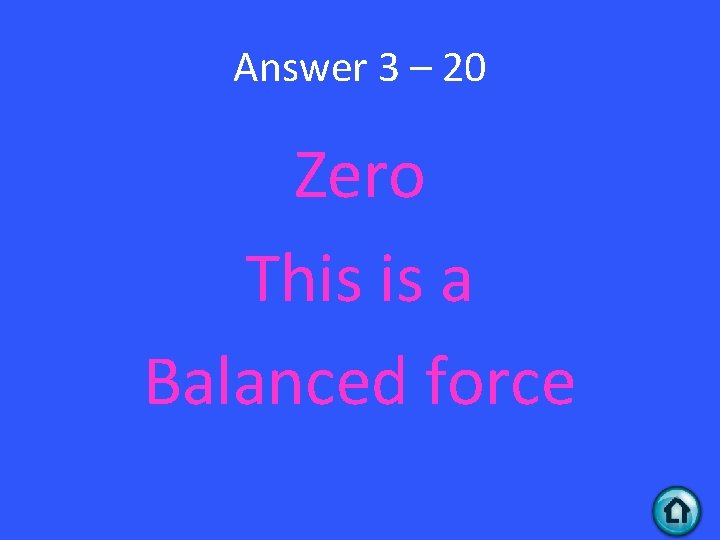 Answer 3 – 20 Zero This is a Balanced force 