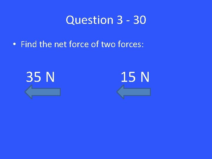Question 3 - 30 • Find the net force of two forces: 35 N