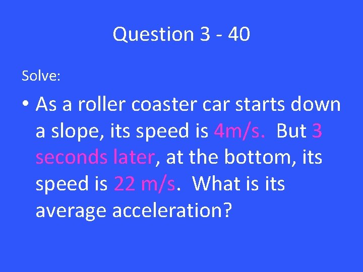 Question 3 - 40 Solve: • As a roller coaster car starts down a