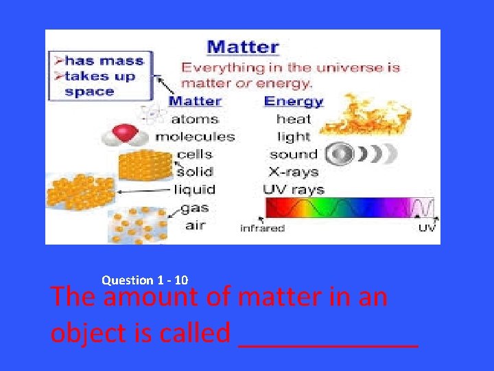 Question 1 - 10 The amount of matter in an object is called ______