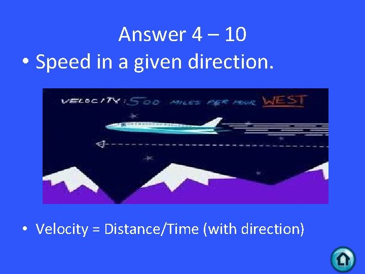 Answer 4 – 10 • Speed in a given direction. • Velocity = Distance/Time