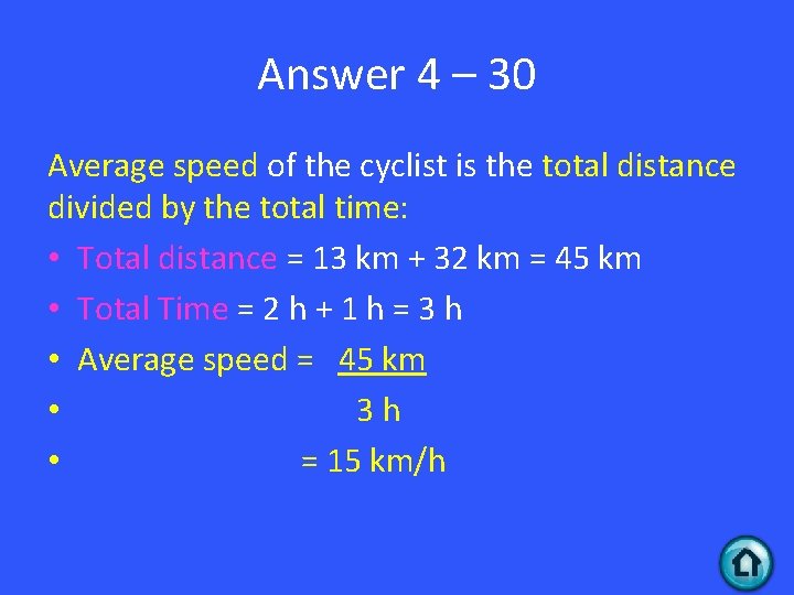 Answer 4 – 30 Average speed of the cyclist is the total distance divided