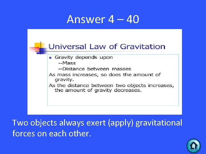 Answer 4 – 40 Two objects always exert (apply) gravitational forces on each other.
