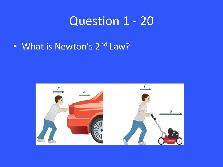 Question 1 - 20 • What is Newton’s 2 nd Law? 