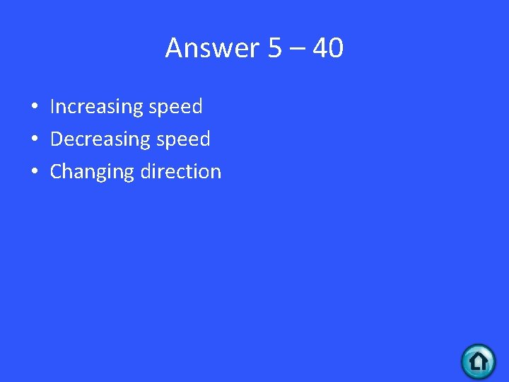 Answer 5 – 40 • Increasing speed • Decreasing speed • Changing direction 