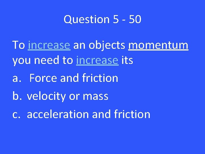 Question 5 - 50 To increase an objects momentum you need to increase its