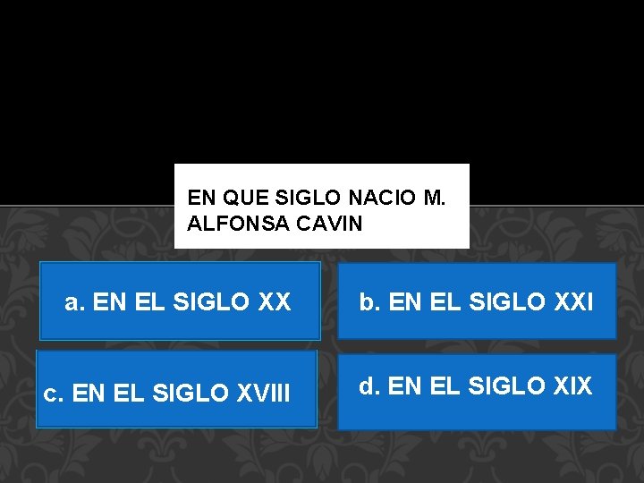 EN QUE SIGLO NACIO M. ALFONSA CAVIN a. EN EL SIGLO XX b. EN