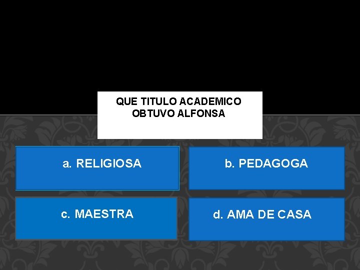 QUE TITULO ACADEMICO OBTUVO ALFONSA a. RELIGIOSA c. MAESTRA b. PEDAGOGA d. AMA DE