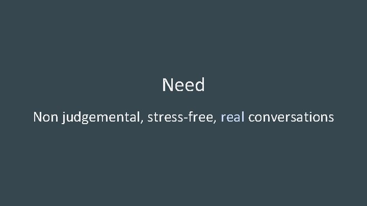 Need Non judgemental, stress-free, real conversations 