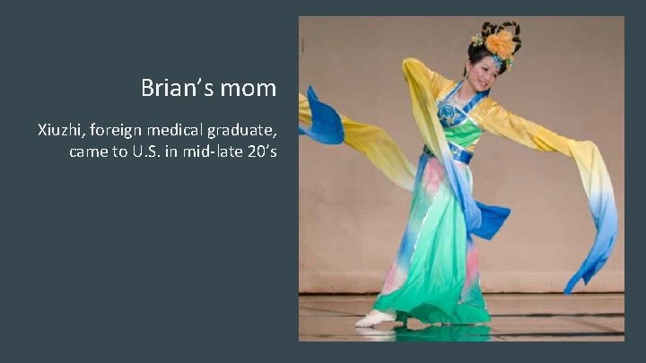 Brian’s mom Xiuzhi, foreign medical graduate, came to U. S. in mid-late 20’s Add