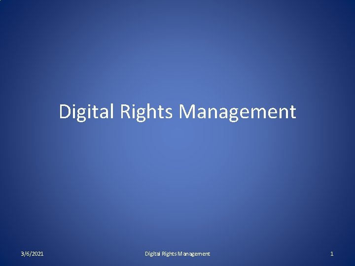 Digital Rights Management 3/6/2021 Digital Rights Management 1 