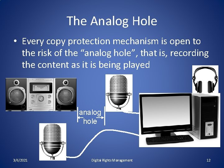 The Analog Hole • Every copy protection mechanism is open to the risk of