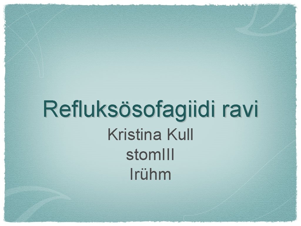 Refluksösofagiidi ravi Kristina Kull stom. III Irühm 