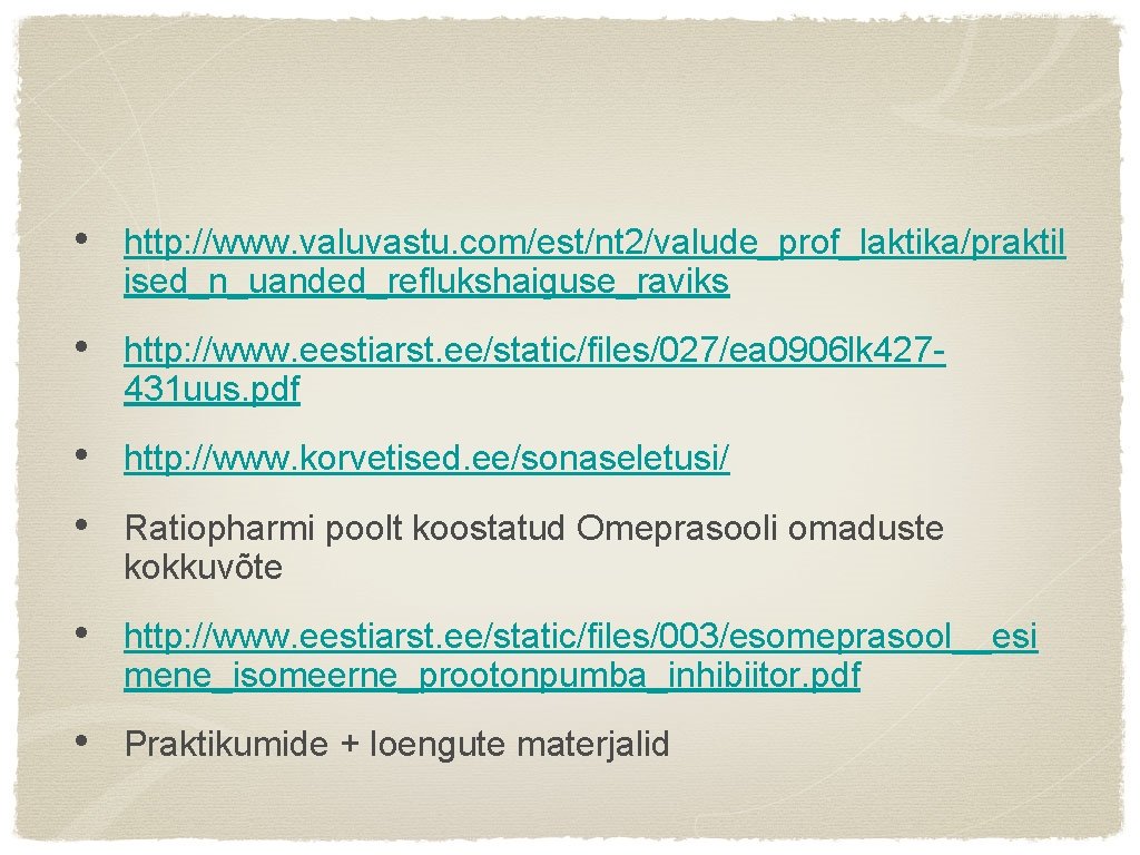  • http: //www. valuvastu. com/est/nt 2/valude_prof_laktika/praktil ised_n_uanded_reflukshaiguse_raviks • http: //www. eestiarst. ee/static/files/027/ea 0906