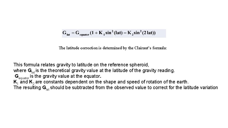 The latitude correction is determined by the Clairaut’s formula: This formula relates gravity to
