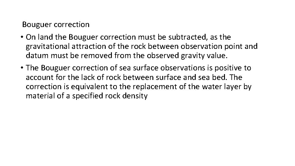 Bouguer correction • On land the Bouguer correction must be subtracted, as the gravitational