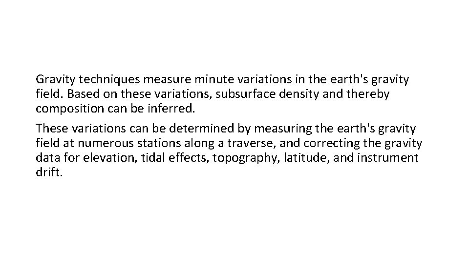 Gravity techniques measure minute variations in the earth's gravity field. Based on these variations,