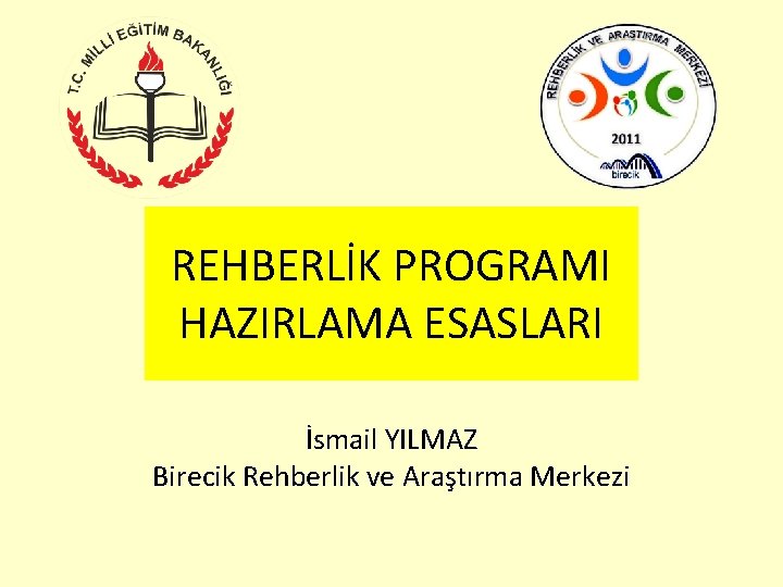 REHBERLİK PROGRAMI HAZIRLAMA ESASLARI İsmail YILMAZ Birecik Rehberlik ve Araştırma Merkezi 