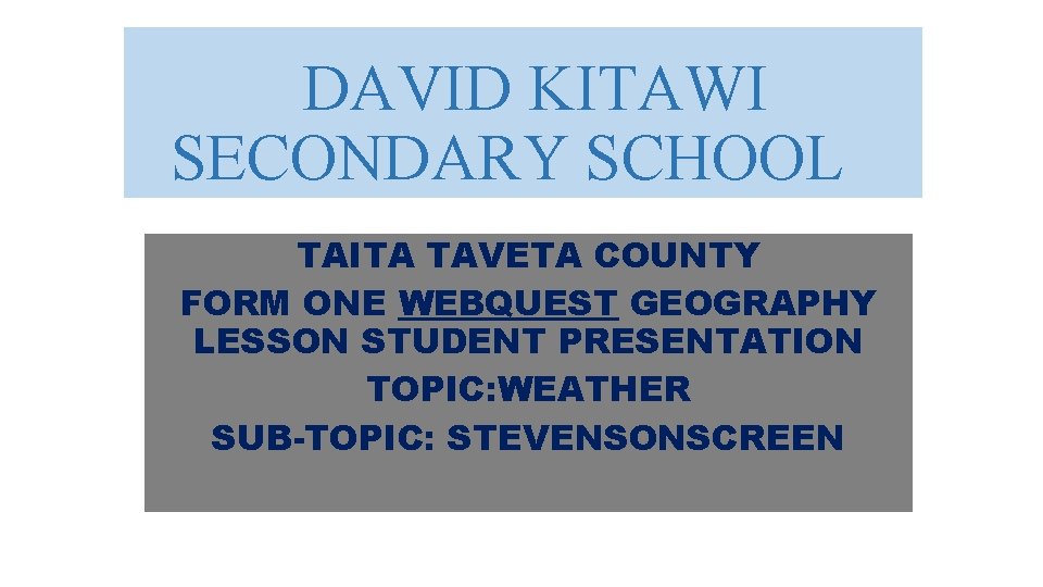 DAVID KITAWI SECONDARY SCHOOL TAITA TAVETA COUNTY FORM ONE WEBQUEST GEOGRAPHY LESSON STUDENT PRESENTATION