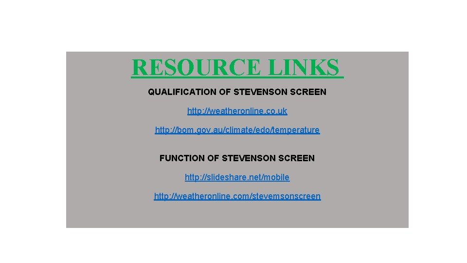 RESOURCE LINKS QUALIFICATION OF STEVENSON SCREEN http: //weatheronline. co. uk http: //bom. gov. au/climate/edo/temperature