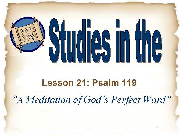 Lesson 21: Psalm 119 “A Meditation of God’s Perfect Word” Lesson 21: Psalm 119 “A Meditation of God’s Perfect Word”