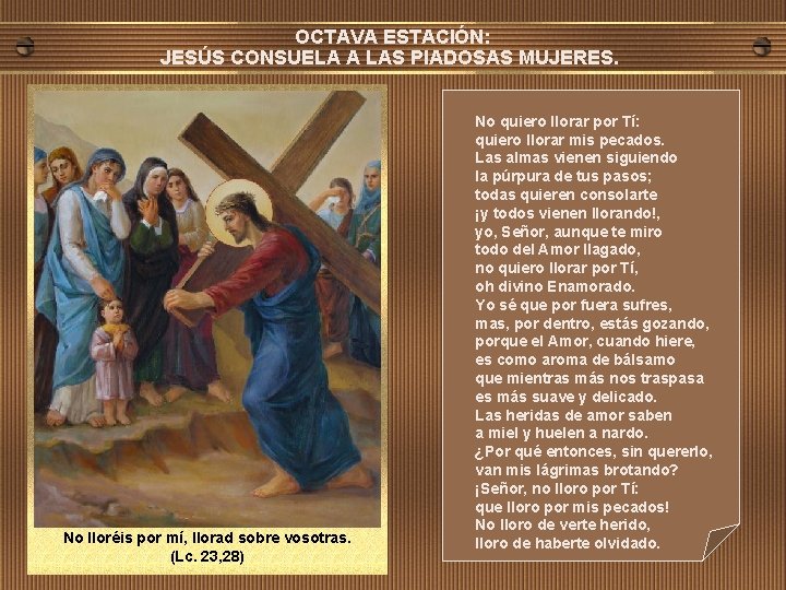 OCTAVA ESTACIÓN: JESÚS CONSUELA A LAS PIADOSAS MUJERES. No lloréis por mí, llorad sobre