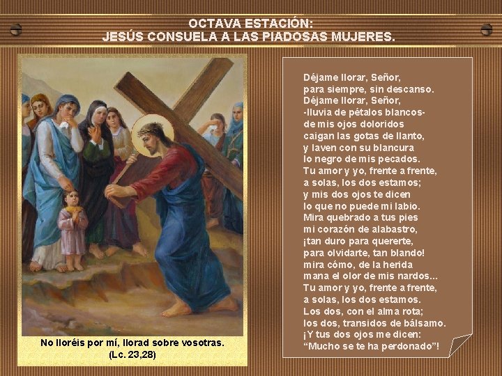 OCTAVA ESTACIÓN: JESÚS CONSUELA A LAS PIADOSAS MUJERES. No lloréis por mí, llorad sobre