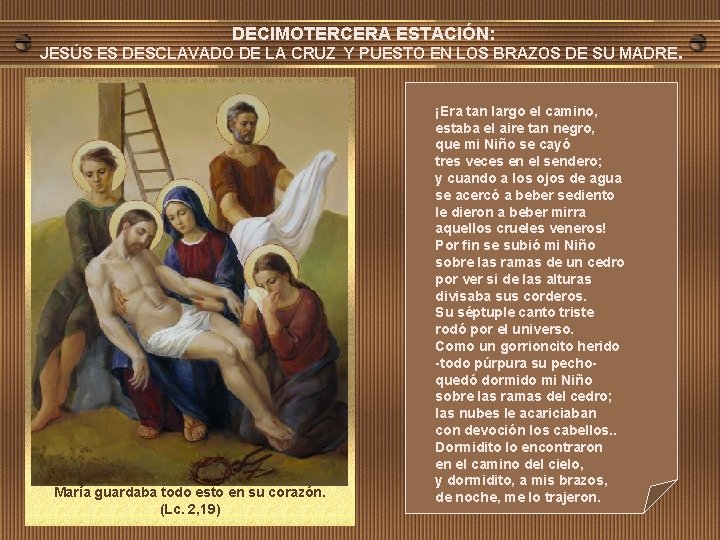 DECIMOTERCERA ESTACIÓN: JESÚS ES DESCLAVADO DE LA CRUZ Y PUESTO EN LOS BRAZOS DE