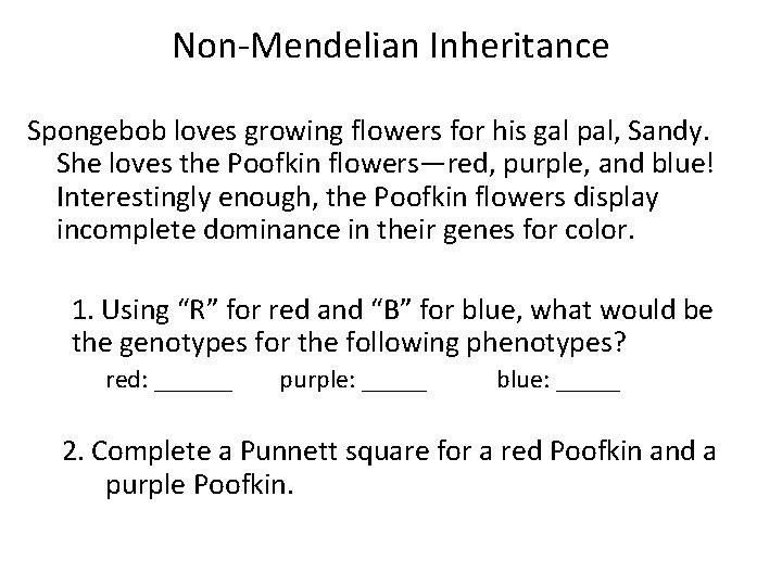 Non-Mendelian Inheritance Spongebob loves growing flowers for his gal pal, Sandy. She loves the