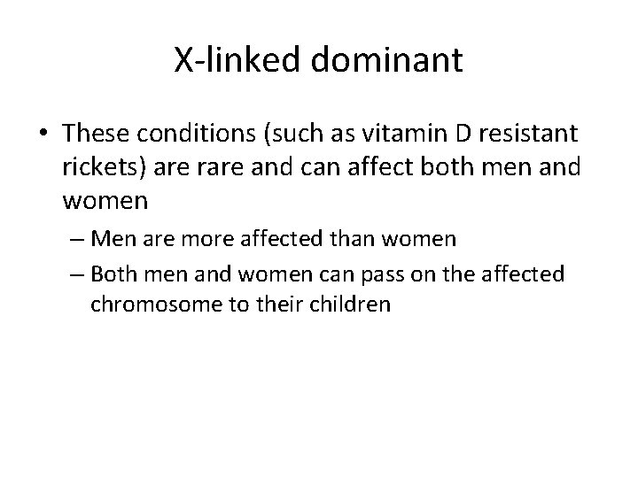 X-linked dominant • These conditions (such as vitamin D resistant rickets) are rare and