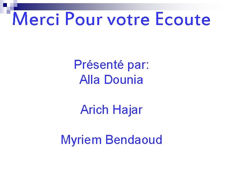 Merci Pour votre Ecoute Présenté par: Alla Dounia Arich Hajar Myriem Bendaoud 